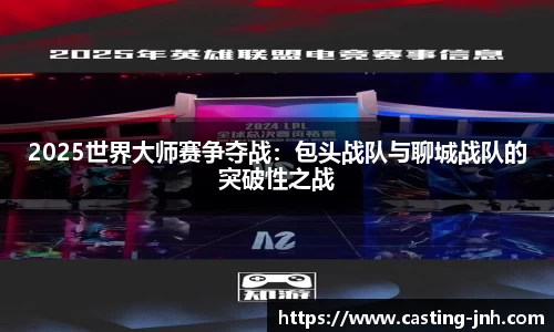 2025世界大师赛争夺战：包头战队与聊城战队的突破性之战