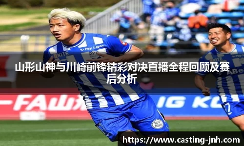 山形山神与川崎前锋精彩对决直播全程回顾及赛后分析